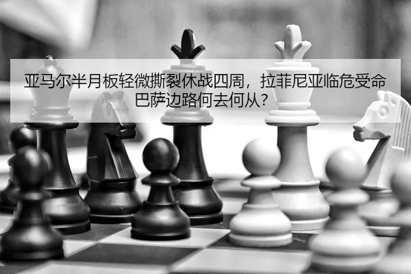 亚马尔半月板轻微撕裂休战四周，拉菲尼亚临危受命巴萨边路何去何从？